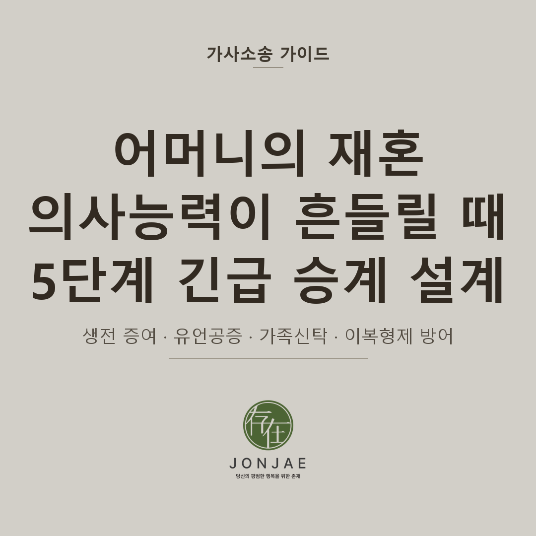 어머니의 재혼 · 의사능력이 흔들릴 때 — 5단계 긴급 승계 설계 · 생전 증여 · 유언공증 · 가족신탁 · 이복형제 방어
