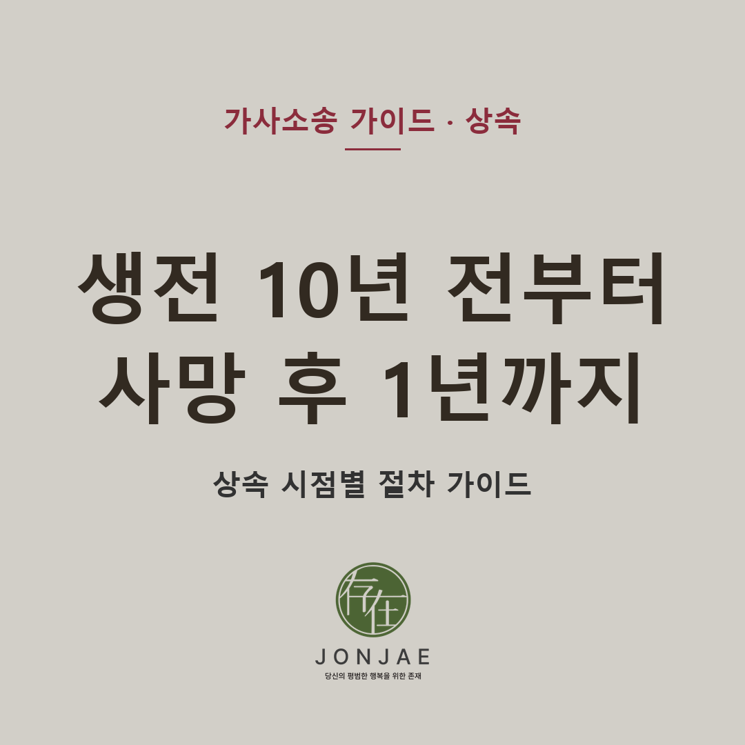 부모님 생전 10년 전부터 사망 후 1년까지, 상속 시점별로 꼭 알아두실 절차 — 가정법원 부장판사 출신 변호사 정리