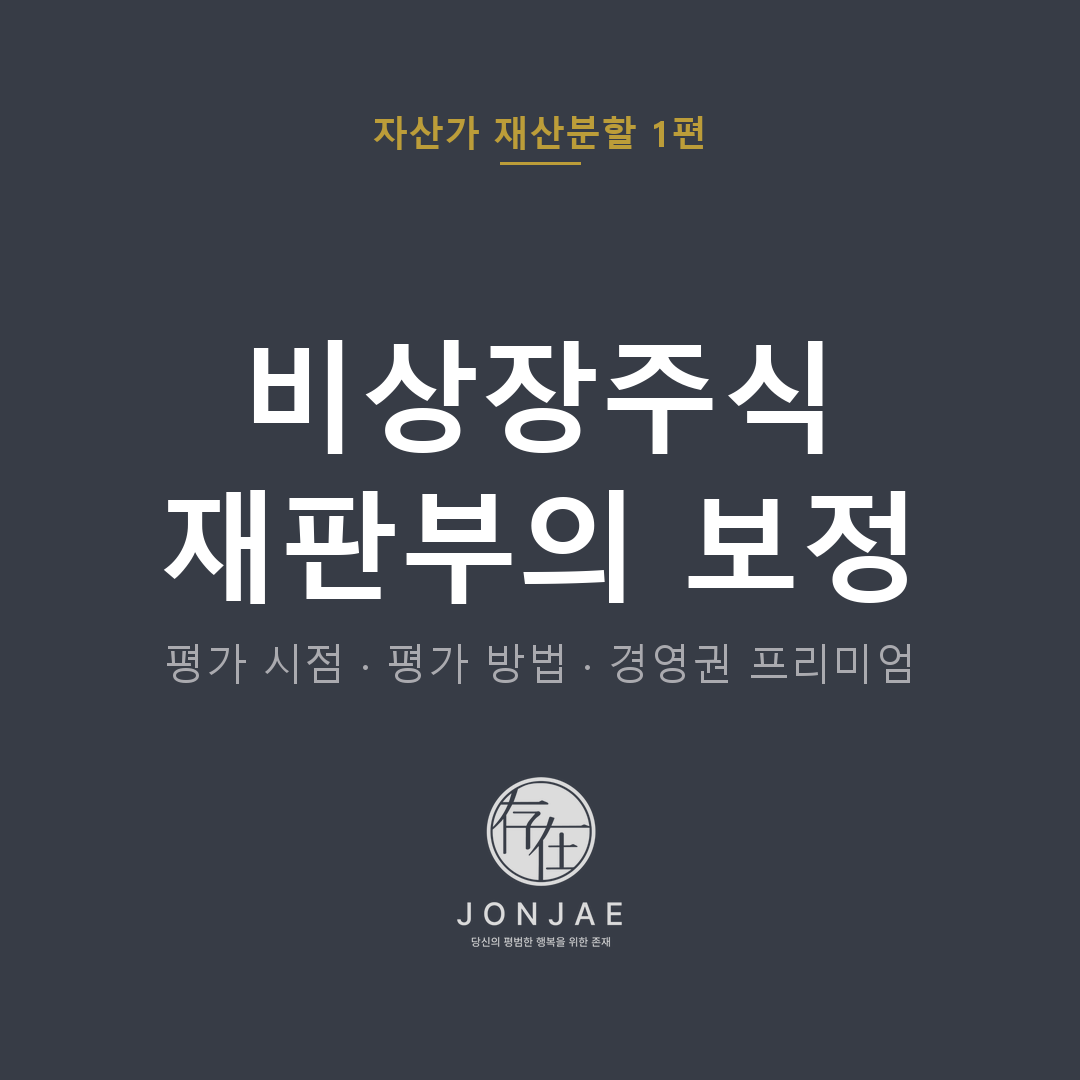 비상장주식 이혼 재산분할 — 평가 시점·평가 방법·경영권 프리미엄 (법무법인 존재 자산가 재산분할 1편, 윤지상 대표변호사)