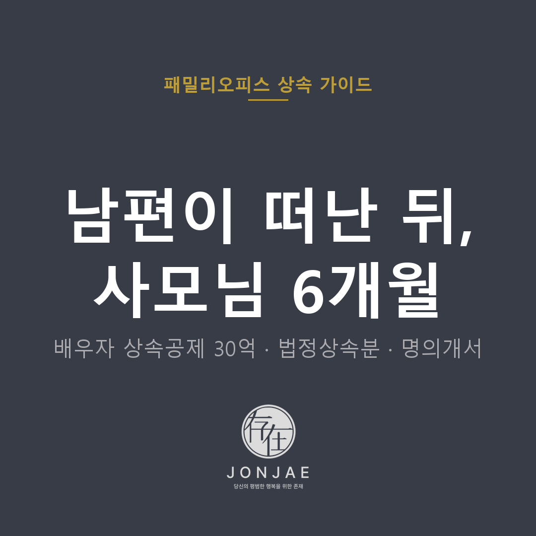 남편 사망 후 사모님 6개월 — 배우자 상속공제 30억·법정상속분·비상장 주식 명의개서 (법무법인 존재 패밀리오피스 상속 가이드, 윤지상 부장판사 출신 대표변호사)
