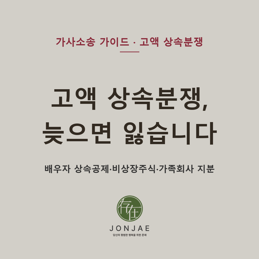 고액 상속분쟁, 늦으면 잃습니다 — 배우자 상속공제·비상장주식·가족회사 지분 (법무법인 존재 가사소송 가이드)