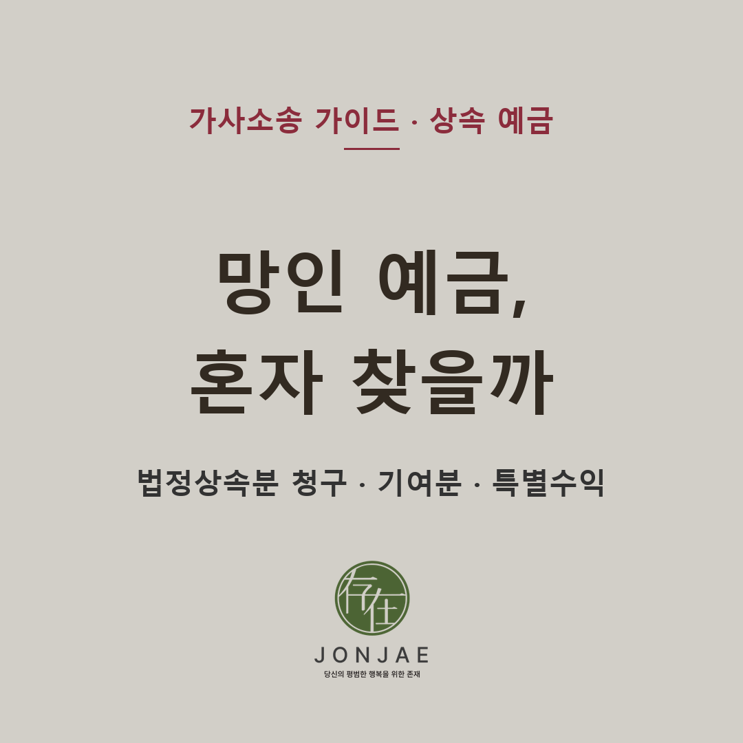 상속인 전원 동의가 없으면 망인 예금은 찾을 수 없을까 — 법정상속분 청구·기여분·특별수익 (법무법인 존재 가사소송 가이드, 윤지상 부장판사 출신)