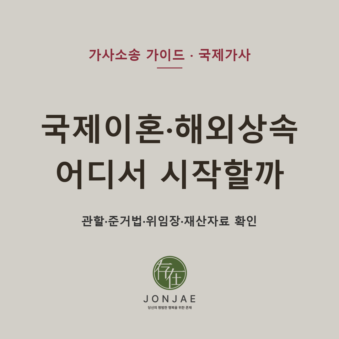 해외거주자·영주권자·시민권자·국제부부의 이혼·상속 사건에서는 한국 부동산, 해외 재산, 국제재판관할, 준거법, 송달, 위임장, 아포스티유, 상속세, 등기 문제를 함께 확인해야 합니다 — 법무법인 존재 국제가사법 센터 (가사소송 가이드)
