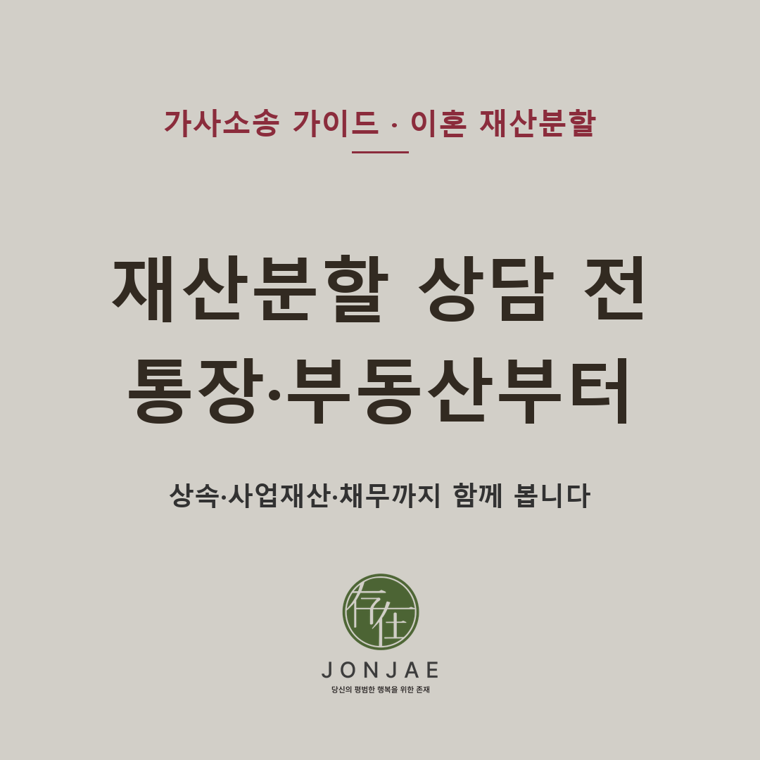 재산분할 변호사 추천을 검색하기 전, 통장과 부동산 자료부터 정리해야 합니다 — 부동산 등기부등본, 통장 거래내역, 대출, 보험, 주식, 사업자료, 상속·증여재산까지 법원이 보는 자료가 달라집니다 (법무법인 존재 가사소송 가이드)