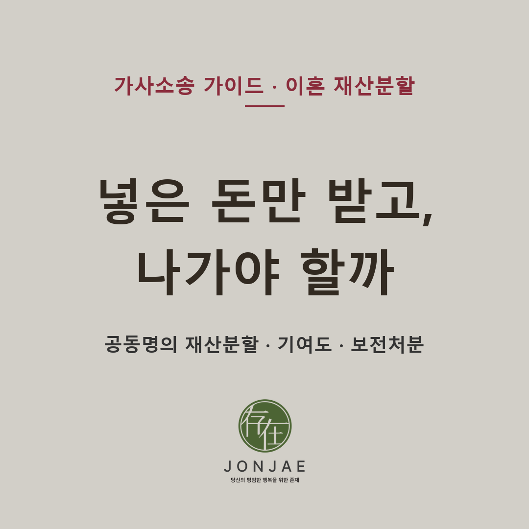재결합 후 공동명의 집, 이혼할 때 넣은 돈만 받고 나가야 할까 — 공동명의 재산분할·기여도·보전처분 (법무법인 존재 가사소송 가이드, 노종언 변호사)
