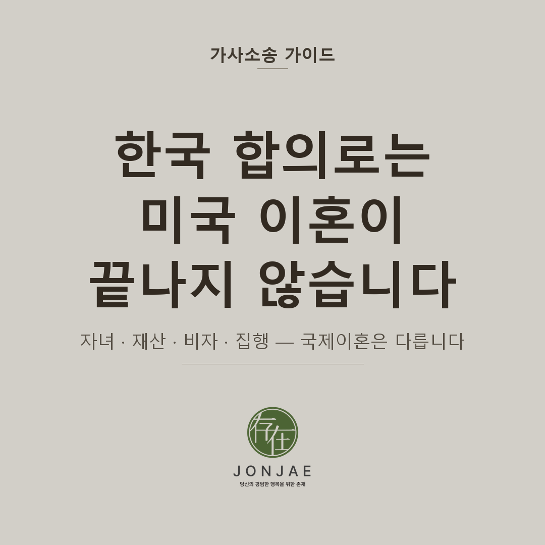 한국 합의로는 미국 이혼이 끝나지 않습니다 — 자녀·재산·비자·집행까지 국제이혼은 처음부터 다르게 봐야 합니다 (법무법인 존재 가사소송 가이드 국제이혼 썸네일)