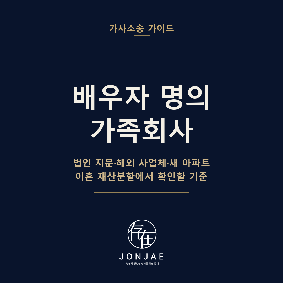 배우자 명의 가족회사 — 법인 지분·해외 사업체·새 아파트, 이혼 재산분할에서 확인할 기준 (법무법인 존재 가사소송 가이드 썸네일)