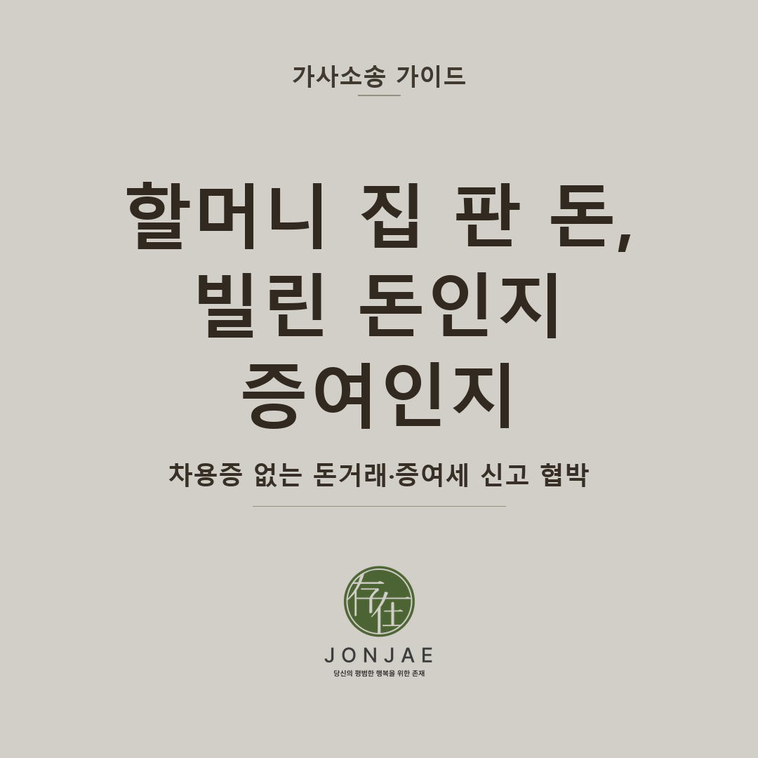 할머니 집 판 돈, 빌린 돈인지 증여인지 — 차용증 없는 돈거래·증여세 신고 협박 대응 (법무법인 존재 가사소송 가이드 가족 금전거래 썸네일)