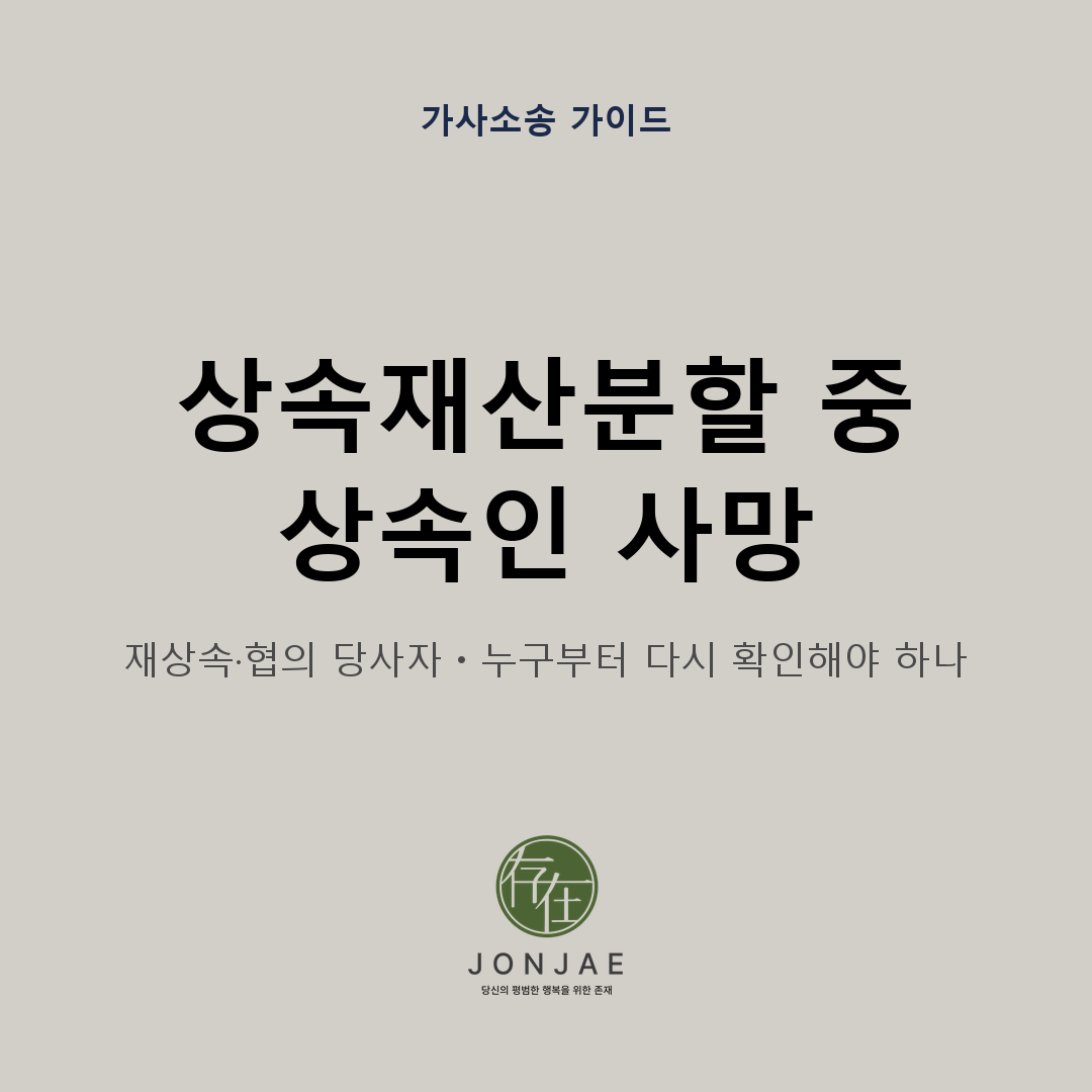 상속재산분할이 끝나기 전에 공동상속인이 사망했을 때 재상속과 협의 당사자, 심판 절차를 누구부터 다시 확인해야 하는지 정리한 법무법인 존재 가사소송 가이드 썸네일