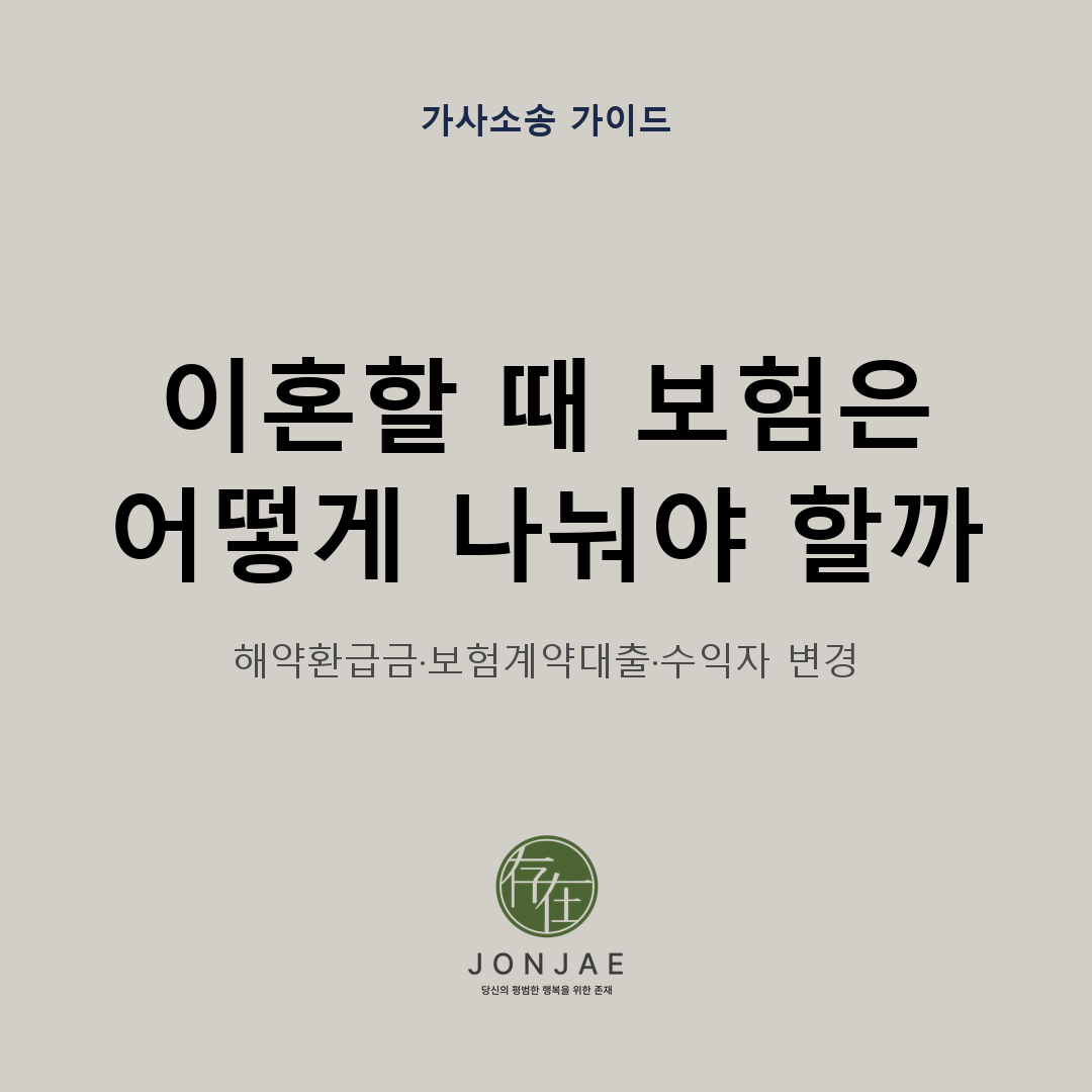 이혼할 때 보험은 어떻게 나눠야 할까 — 해약환급금·보험계약대출·수익자 변경 기준을 정리한 법무법인 존재 가사소송 가이드 썸네일
