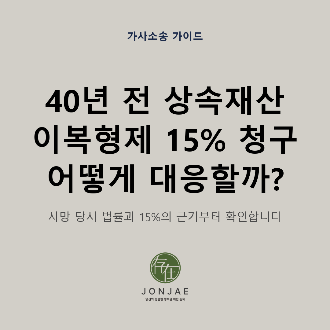 40년 전 상속재산에서 이복형제가 15%를 먼저 청구했을 때 사망 당시 법률과 청구 근거부터 확인해야 한다는 내용을 담은 법무법인 존재 가사소송 가이드 썸네일
