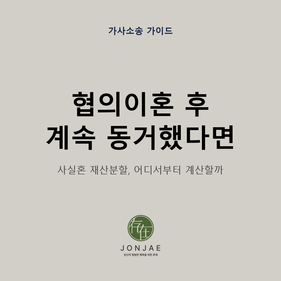 협의이혼 후 계속 동거했다면 사실혼 재산분할을 어디서부터 계산하는지 정리한 법무법인 존재 가사소송 가이드 썸네일