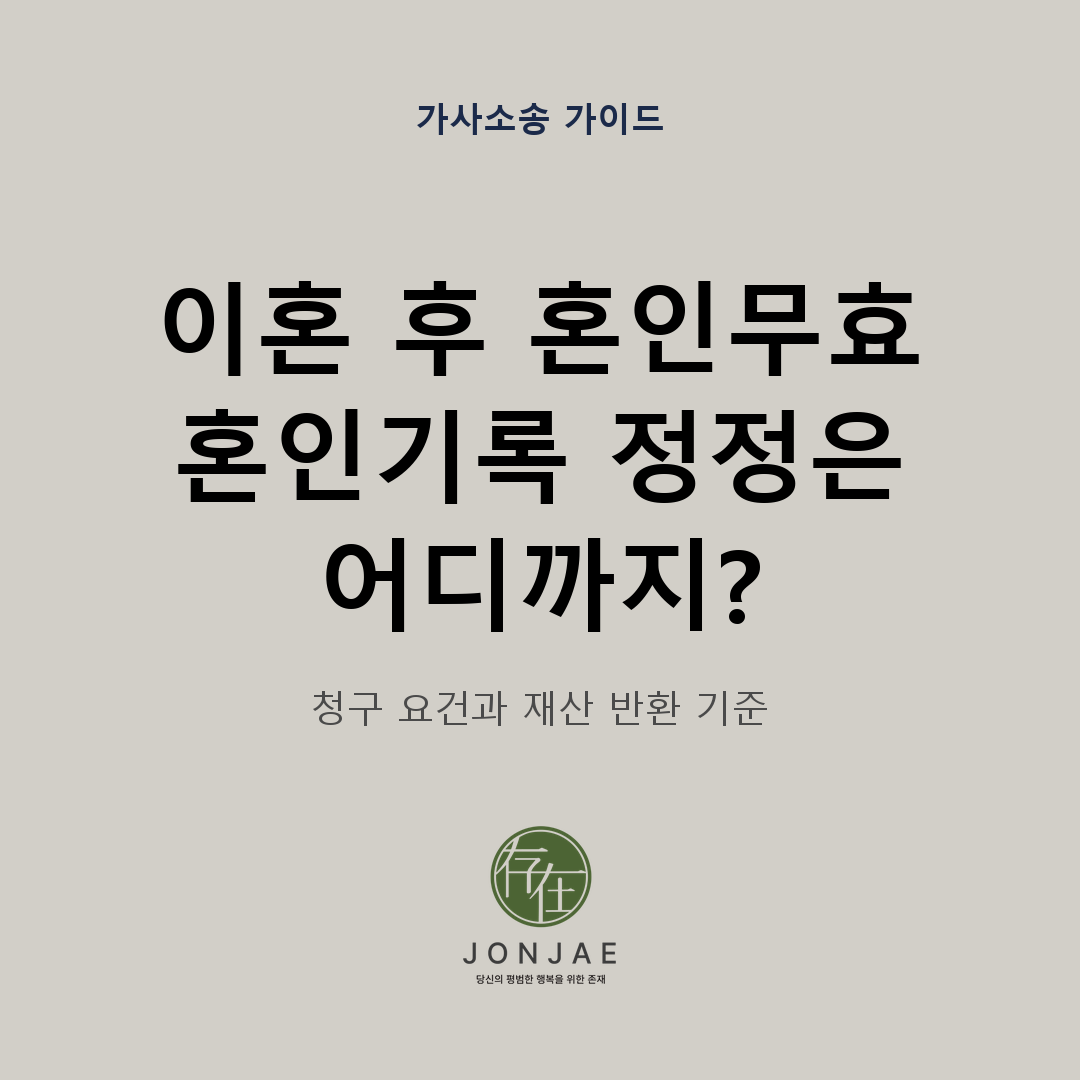 이혼 후 혼인무효 소송에서 혼인기록 정정과 재산 반환이 어디까지 가능한지 청구 요건과 재산 반환 기준을 설명하는 법무법인 존재 썸네일