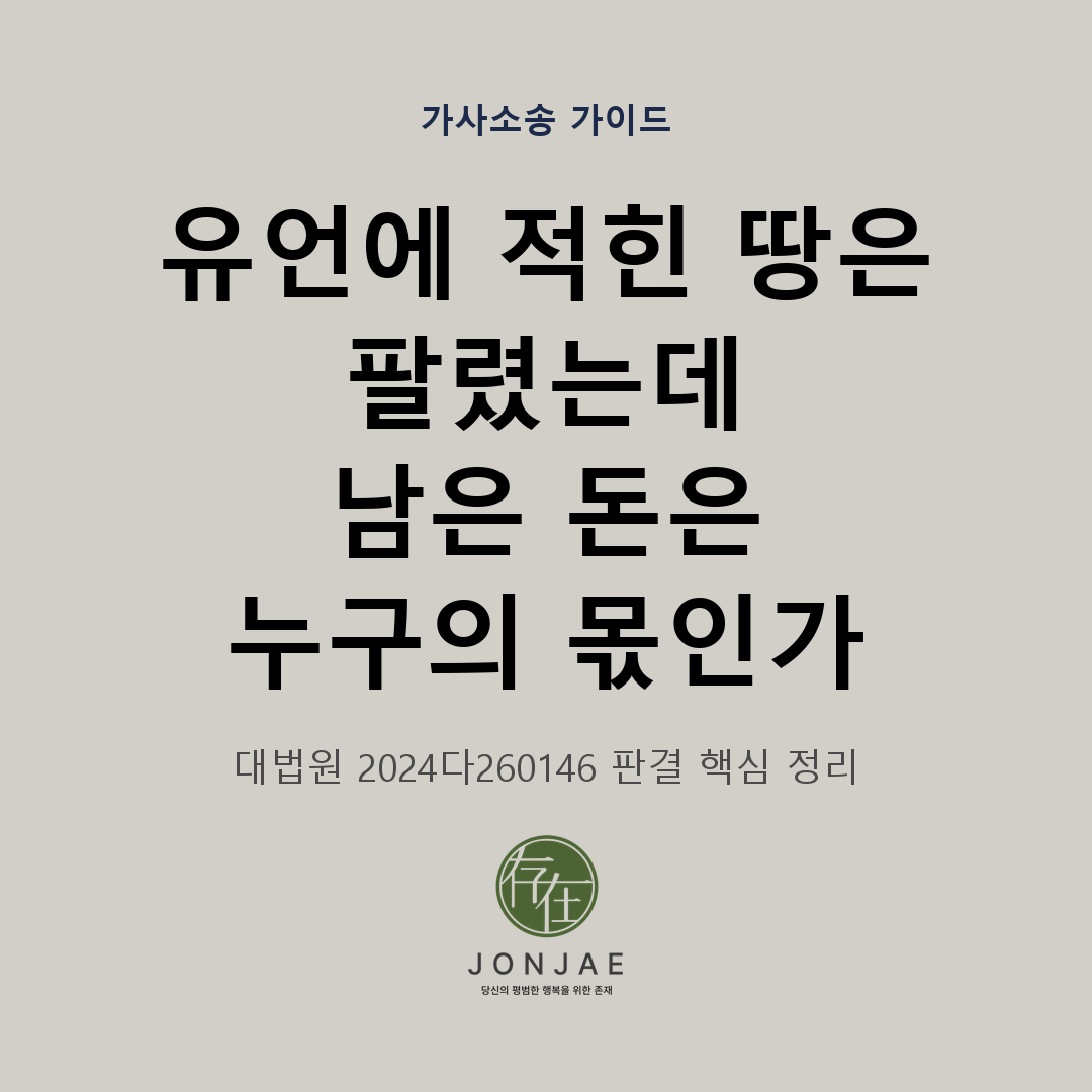 유언에 적힌 땅은 팔렸는데 남은 돈은 누구의 몫인가 — 유언 부동산 매각 뒤 남은 매매대금과 유언 철회 기준을 대법원 2024다260146 판결로 정리한 법무법인 존재 가사소송 가이드 썸네일
